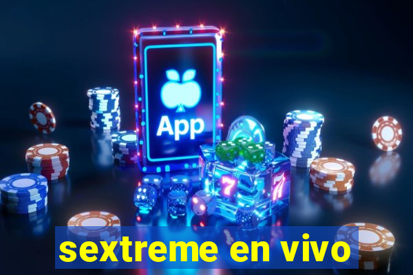 sextreme en vivo